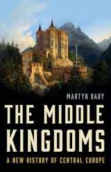 9781541619784-1541619781-The Middle Kingdoms: A New History of Central Europe