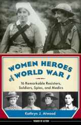 9781613746868-1613746865-Women Heroes of World War I: 16 Remarkable Resisters, Soldiers, Spies, and Medics (10) (Women of Action)