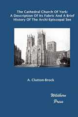 9781848309166-1848309163-The Cathedral Church of York: A Description of Its Fabric and a Brief History of the Archi-episcopal See