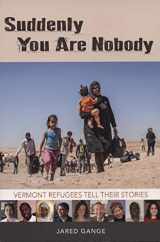 9781886064539-1886064539-Suddenly You Are Nobody: Vermont Refugees Tell Their Story