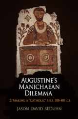 9780812244946-081224494X-Augustine's Manichaean Dilemma, Volume 2: Making a "Catholic" Self, 388-41 C.E. (Divinations: Rereading Late Ancient Religion)
