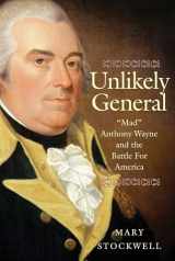 9780300251876-0300251874-Unlikely General: "Mad" Anthony Wayne and the Battle for America