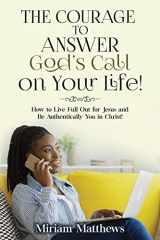 9781956775235-1956775234-The Courage to Answer God's Call on Your Life!: How to Live Full Out for Jesus and Be Authentically You in Christ!