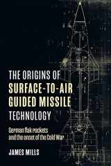 9781636242774-1636242774-The Origins of Surface-to-Air Guided Missile Technology: German Flak Rockets and the Onset of the Cold War