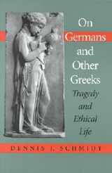9780253338686-0253338689-On Germans and Other Greeks: Tragedy and Ethical Life