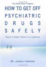 9781441455949-1441455949-How To Get Off Psychiatric Drugs Safely: There Is Hope. There Is A Solution.