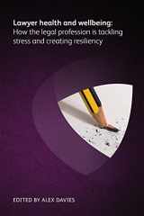 9781783583904-1783583908-Lawyer Health and Wellbeing - How the Legal Profession is Tackling Stress and Creating Resiliency