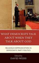 9780739138267-073913826X-What Democrats Talk about When They Talk about God: Religious Communication in Democratic Party Politics