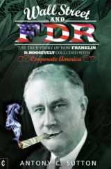 9781905570713-1905570716-Wall Street and FDR: The True Story of How Franklin D. Roosevelt Colluded with Corporate America