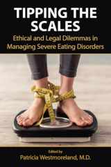 9781615373499-1615373497-Tipping the Scales: Ethical and Legal Dilemmas in Managing Severe Eating Disorders