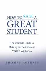 9781934616680-1934616680-How to Raise a Great Student: The Ultimate Guide to Raising the Best Student YOU Possibly Can