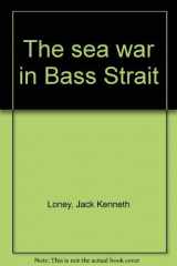 9780909191511-0909191514-The sea war in Bass Strait