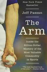 9780062400376-0062400371-The Arm: Inside the Billion-Dollar Mystery of the Most Valuable Commodity in Sports