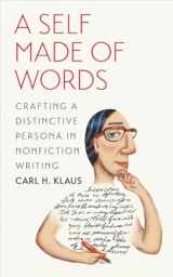 9781609381943-1609381947-A Self Made of Words: Crafting a Distinctive Persona in Nonfiction Writing