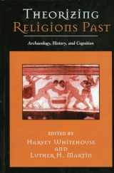 9780759106208-0759106207-Theorizing Religions Past: Archaeology, History, and Cognition (Cognitive Science of Religion)