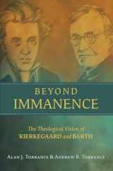 9780802868039-0802868037-Beyond Immanence: The Theological Vision of Kierkegaard and Barth (Kierkegaard as a Christian Thinker (KCTS))