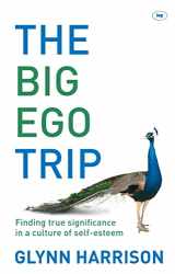 9781844746200-1844746208-The Big Ego Trip: Finding True Significance in a Culture of Self-esteem