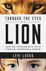 9780718032142-0718032144-Through the Eyes of a Lion: Facing Impossible Pain, Finding Incredible Power
