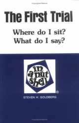 9780314655882-0314655883-The First Trial: Where Do I Sit? What Do I Say? in a Nutshell (NUTSHELL SERIES)