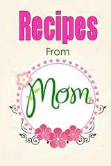 9781508422358-1508422354-Recipes From Mom-Blank Recipe Book: A Blank Cookbook To Write Your Own Recipes In