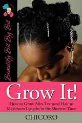 9780982068908-0982068905-Grow It: How to Grow Afro-Textured Hair to Maximum Lengths in the Shortest Time