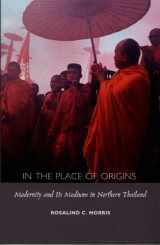9780822324812-0822324814-In the Place of Origins: Modernity and Its Mediums in Northern Thailand (Body, Commodity, Text)