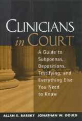 9781572307889-1572307889-Clinicians in Court: A Guide to Subpoenas, Depositions, Testifying, and Everything Else You Need to Know
