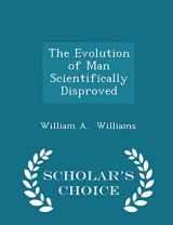 9781296060039-1296060039-The Evolution of Man Scientifically Disproved - Scholar's Choice Edition