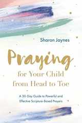9780830785902-0830785906-Praying for Your Child from Head to Toe: A 30-Day Guide to Powerful and Effective Scripture-Based Prayers