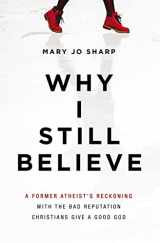 9780310353867-0310353866-Why I Still Believe: A Former Atheist’s Reckoning with the Bad Reputation Christians Give a Good God