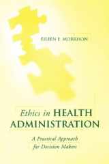 9780763726522-0763726524-Ethics in Health Administration: A Practical Approach for Decision Makers
