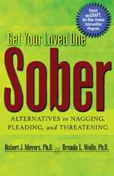 9781592850815-1592850812-Get Your Loved One Sober: Alternatives to Nagging, Pleading, and Threatening