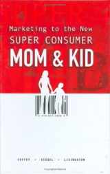 9780976697329-0976697327-Marketing to the New Super Consumer: Mom & Kid