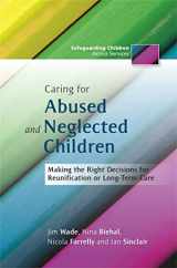 9781849052078-1849052077-Caring for Abused and Neglected Children: Making the Right Decisions for Reunification or Long-Term Care (Safeguarding Children Across Services Series)