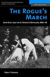 9781574887389-1574887386-The Rogue's March: John Riley and the St. Patrick's Battalion, 1846-48 (The Warriors)