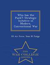 9781298044525-1298044529-Who Has the Puck?: Strategic Initative in Modern, Conventional War - War College Series