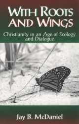 9781570750014-1570750017-With Roots and Wings: Christianity in an Age of Ecology and Dialogue (Ecology and Justice)
