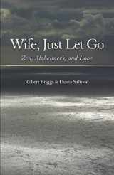 9780931191206-0931191203-Wife, Just Let Go: Zen, Alzheimer's, and Love