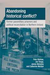 9780719087448-0719087449-Abandoning historical conflict?: Former political prisoners and reconciliation in Northern Ireland
