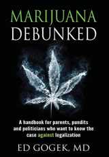 9781630512309-1630512303-Marijuana Debunked: A handbook for parents, pundits and politicians who want to know the case against legalization [Hardcover]
