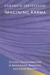 9780520232433-0520232437-Imagining Karma: Ethical Transformation in Amerindian, Buddhist, and Greek Rebirth