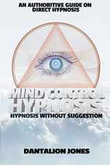 9781500141974-1500141976-Mind Control Hypnosis: Hypnosis Without Suggestion