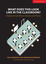 9781911382379-1911382373-What Does This Look Like in the Classroom?: Bridging the gap between research and practice