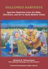 9780991264186-0991264185-HALLOWED HARVESTS: Agrarian Depiction from the Bible, Literature, and Art to Early Modern Times