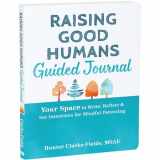 9781648482052-1648482058-Raising Good Humans Guided Journal: Your Space to Write, Reflect, and Set Intentions for Mindful Parenting (The New Harbinger Journals for Change Series)