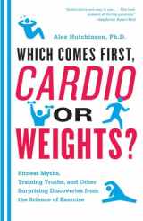 9780771039812-0771039816-Which Comes First, Cardio or Weights?: Workout myths, Training truths, and Other Surprising Discoveries from the Science of Exercise