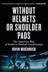 9781770417502-1770417508-Without Helmets or Shoulder Pads: The American Way of Death in Football Conditioning