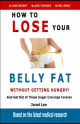 9781973332022-1973332027-Belly Fat: How to Lose Your Belly Fat Without Getting Hungry: Get Rid of Those Sugar Cravings Forever