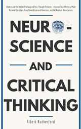 9781097238576-1097238571-Neuroscience and Critical Thinking: Understand the Hidden Pathways of Your Thought Patterns- Improve Your Memory, Make Rational Decisions, Tune Down Emotional Reactions, and Set Realistic Expectations