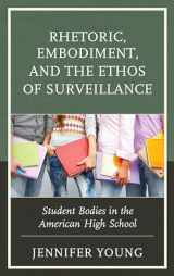 9781498555999-1498555993-Rhetoric, Embodiment, and the Ethos of Surveillance: Student Bodies in the American High School